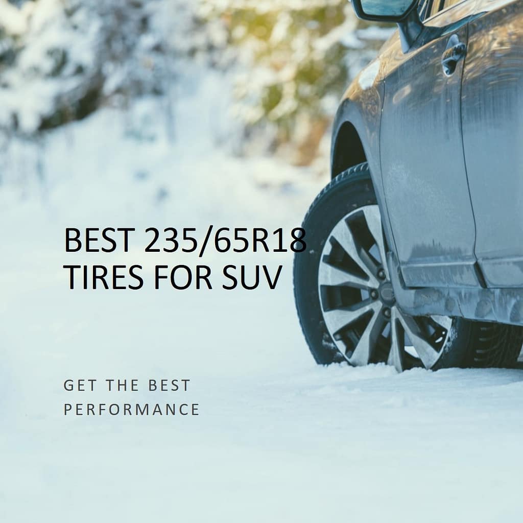 Unveiling the Top 10 Best 235/65R18 Tires for SUV 2023
