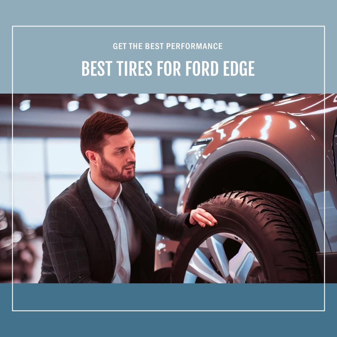 The Best Tires for Ford Edge Enhancing Performance and Safety